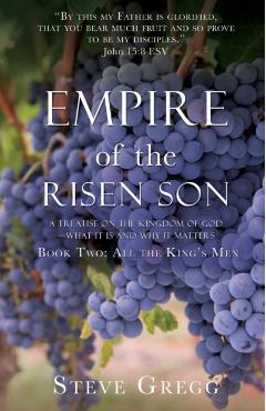 Empire of the Risen Son: A Treatise on the Kingdom of God-What it is and Why it Matters Book Two: All the King's Men - Steve Gregg