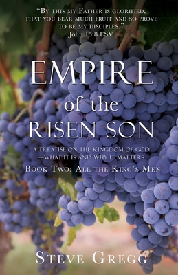 Empire of the Risen Son: A Treatise on the Kingdom of God-What it is and Why it Matters Book Two: All the King's Men - Steve Gregg