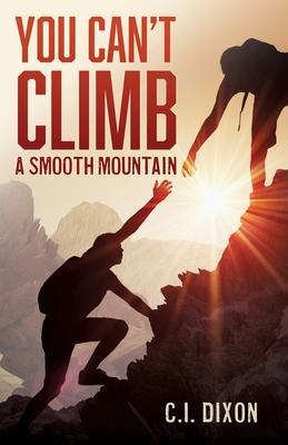 You Can't Climb a Smooth Mountain - C. I. Dixon