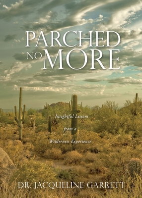 Parched No More: Insightful Lessons from a Wilderness Experience - Jacqueline Garrett