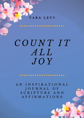 Count It All Joy: A Guided Inspirational Journal of Scriptures and Affirmations - Tara Levy