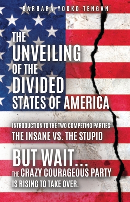 The Unveiling of the Divided States of America: But Wait...The Crazy Courageous Party is Rising to Take Over. - Barbara Yooko Tengan