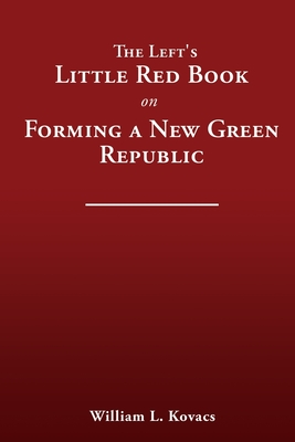 The Left's Little Red Book on Forming a New Green Republic - William L. Kovacs