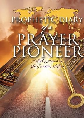 Prophetic Diary of a Prayer Pioneer - Betty A. Pryor-gilmore
