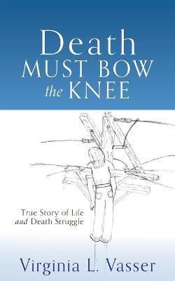 Death Must Bow The Knee - Virginia L. Vasser