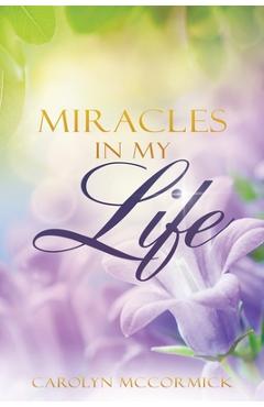 Coperta cărții 'Miracles In My Life: Testimonies of God's Blessings in My Life - Carolyn Mccormick'