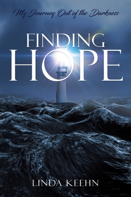 Finding Hope: My Journey Out of Darkness - Linda Keehn