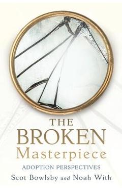 Coperta cărții 'The Broken Masterpiece: Adoption Perspectives - Scot Bowlsby'