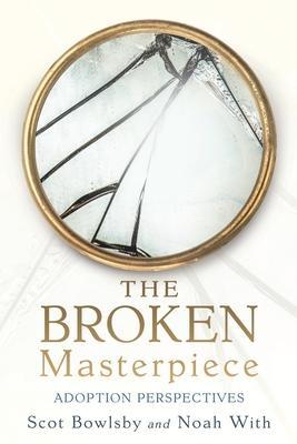 The Broken Masterpiece: Adoption Perspectives - Scot Bowlsby