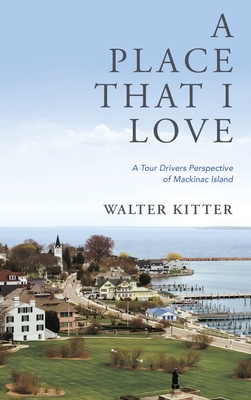 A Place That I Love: A Tour Drivers Perspective of Mackinac Island - Walter Kitter