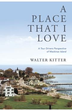 Poza produsului A Place That I Love: A Tour Drivers Perspective of Mackinac Island - Walter Kitter