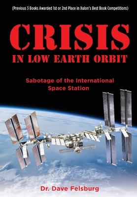Crisis at Low Earth Orbit: Sabotage of the International Space Station - Dave Felsburg