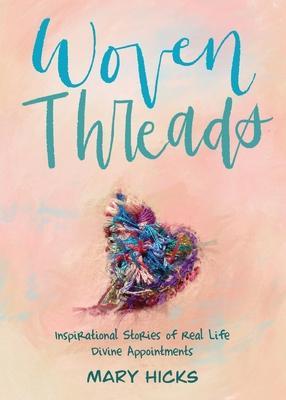 Woven Threads: Inspirational Stories of Real Life Divine Appointments - Mary Hicks