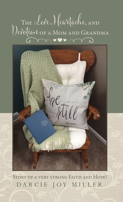 The Love, Heartache, and Devotion of a Mom and Grandma: Story of a very strong Faith and Hope! - Darcie Joy Miller