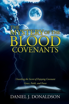 Coperta cărții 'The Mystery of the Blood Covenants: Unveiling the Secret of Enjoying Covenant Grace, Faith, and Favor - Daniel J.'
