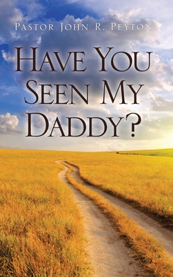 Have You Seen My Daddy? - Pastor John R. Peyton
