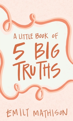A Little book of 5 Big Truths - Emily Mathison