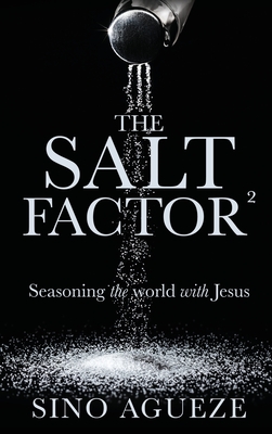 The Salt Factor �: Seasoning the world with Jesus - Sino Agueze