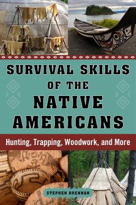 Survival Skills of the Native Americans: Hunting, Trapping, Woodwork, and More - Stephen Brennan