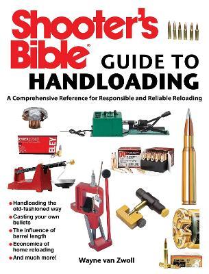 Shooter's Bible Guide to Handloading: A Comprehensive Reference for Responsible and Reliable Reloading - Wayne Van Zwoll