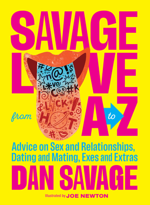 Savage Love from A to Z: Advice on Sex and Relationships, Dating and Mating, Exes and Extras - Dan Savage