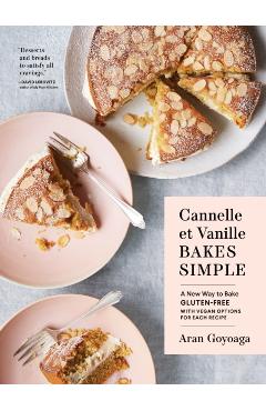 Cannelle Et Vanille Bakes Simple: A New Way to Bake Gluten-Free - Aran Goyoaga