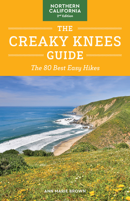 The Creaky Knees Guide Northern California, 2nd Edition: The 80 Best Easy Hikes - Ann Marie Brown
