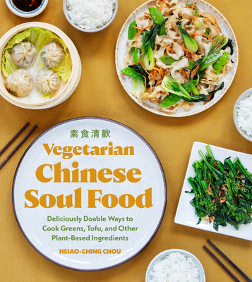 Vegetarian Chinese Soul Food: Deliciously Doable Ways to Cook Greens, Tofu, and Other Plant-Based Ingredients - Hsiao-ching Chou