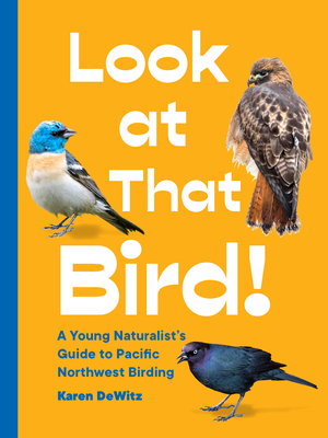 Look at That Bird!: A Young Naturalist's Guide to Pacific Northwest Birding - Karen Dewitz