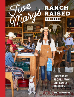 Five Marys Ranch Raised Cookbook: Homegrown Recipes from Our Family to Yours - Mary Heffernan