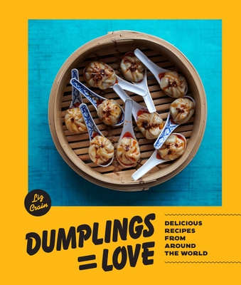 Dumplings Equal Love: Delicious Recipes from Around the World - Liz Crain