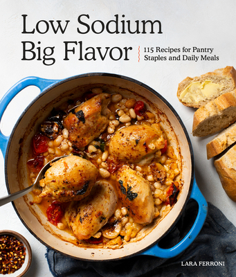 Low Sodium, Big Flavor: 115 Recipes for Pantry Staples and Daily Meals - Lara Ferroni