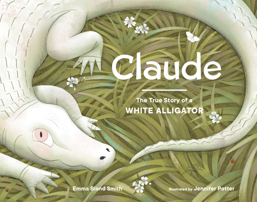 Claude: The True Story of a White Alligator - Emma Bland Smith