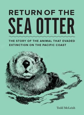 Return of the Sea Otter: The Story of the Animal That Evaded Extinction on the Pacific Coast - Todd Mcleish
