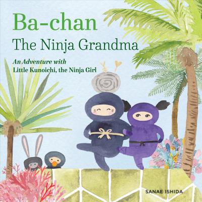 Ba-Chan the Ninja Grandma: An Adventure with Little Kunoichi the Ninja Girl - Sanae Ishida