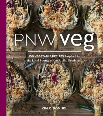 Pnw Veg: 100 Vegetable Recipes Inspired by the Local Bounty of the Pacific Northwest - Kim O'donnel