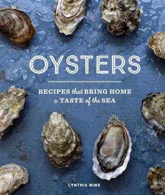 Oysters: Recipes That Bring Home a Taste of the Sea - Cynthia Nims