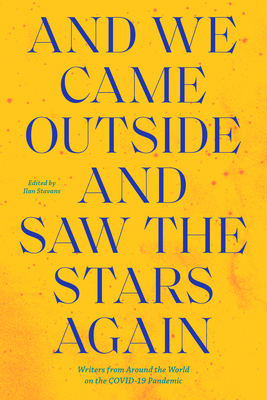 And We Came Outside and Saw the Stars Again: Writers from Around the World on the Covid-19 Pandemic - Ilan Stavans