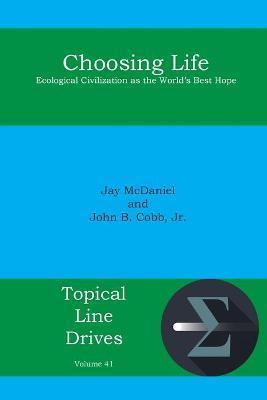 Choosing Life: Ecological Civilization as the World's Best Hope - John B. Cobb