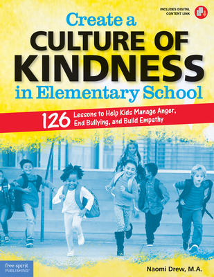Create a Culture of Kindness in Elementary School: 126 Lessons to Help Kids Manage Anger, End Bullying, and Build Empathy - Naomi Drew