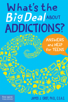 What's the Big Deal about Addictions?: Answers and Help for Teens - James J. Crist