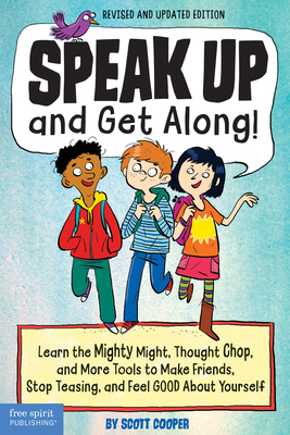 Speak Up and Get Along!: Learn the Mighty Might, Thought Chop, and More Tools to Make Friends, Stop Teasing, and Feel Good about Yourself - Scott Cooper
