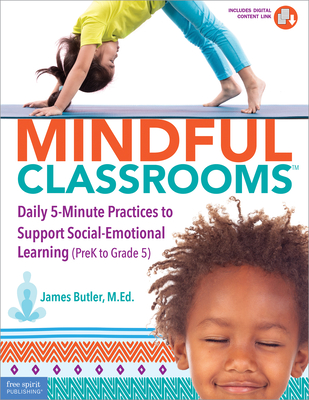 Mindful Classrooms(tm): Daily 5-Minute Practices to Support Social-Emotional Learning (Prek to Grade 5) - James Butler