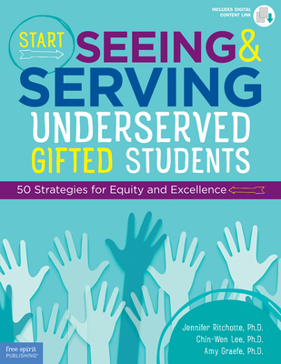 Start Seeing and Serving Underserved Gifted Students: 50 Strategies for Equity and Excellence - Jennifer Ritchotte
