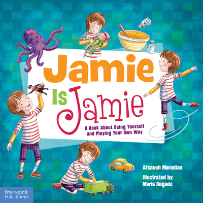 Jamie Is Jamie: A Book about Being Yourself and Playing Your Way - Afsaneh Moradian