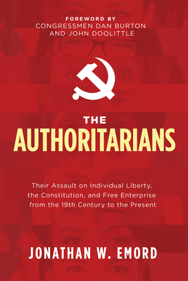 The Authoritarians: Their Assault on Individual Liberty, the Constitution, and Free Enterprise from the 19th Century to the Present - Jonathan W. Emord