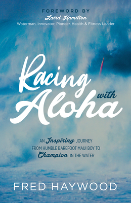 Racing with Aloha: An Inspiring Journey from Humble Barefoot Maui Boy to Champion in the Water - Fred Haywood