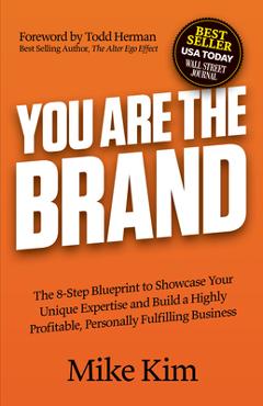 Poza produsului You Are the Brand: The 8-Step Blueprint to Showcase Your Unique Expertise and Build a Highly Profitable, Personally Fulfilling Business - Mike Kim