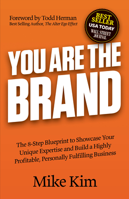 You Are the Brand: The 8-Step Blueprint to Showcase Your Unique Expertise and Build a Highly Profitable, Personally Fulfilling Business - Mike Kim