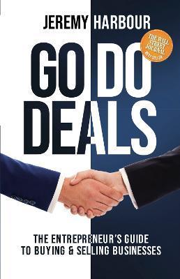 Go Do Deals: The Entrepreneur's Guide to Buying & Selling Businesses - Jeremy Harbour